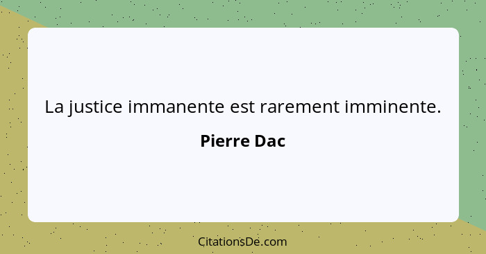 La justice immanente est rarement imminente.... - Pierre Dac