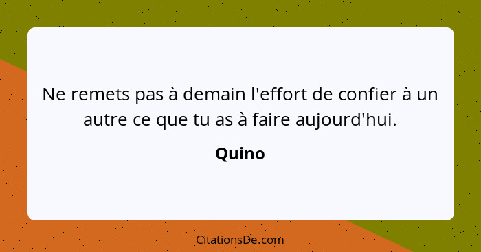 Ne remets pas à demain l'effort de confier à un autre ce que tu as à faire aujourd'hui.... - Quino