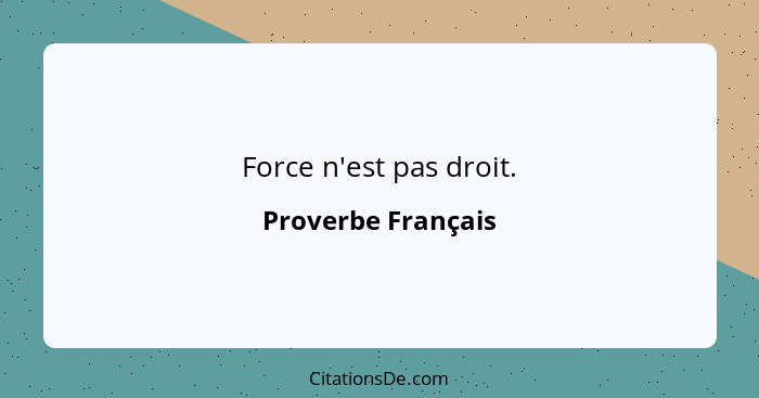 Force n'est pas droit.... - Proverbe Français