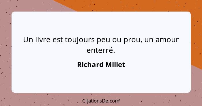 Un livre est toujours peu ou prou, un amour enterré.... - Richard Millet