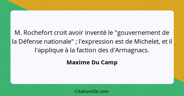 M. Rochefort croit avoir inventé le "gouvernement de la Défense nationale" ; l'expression est de Michelet, et il l'applique à la... - Maxime Du Camp