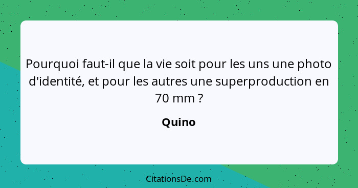 Pourquoi faut-il que la vie soit pour les uns une photo d'identité, et pour les autres une superproduction en 70 mm ?... - Quino