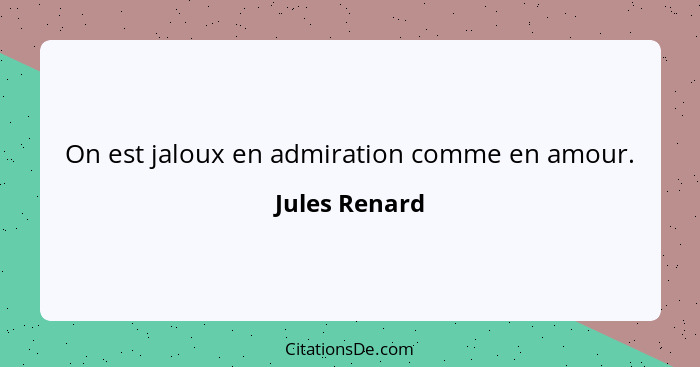 On est jaloux en admiration comme en amour.... - Jules Renard