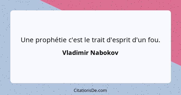 Une prophétie c'est le trait d'esprit d'un fou.... - Vladimir Nabokov