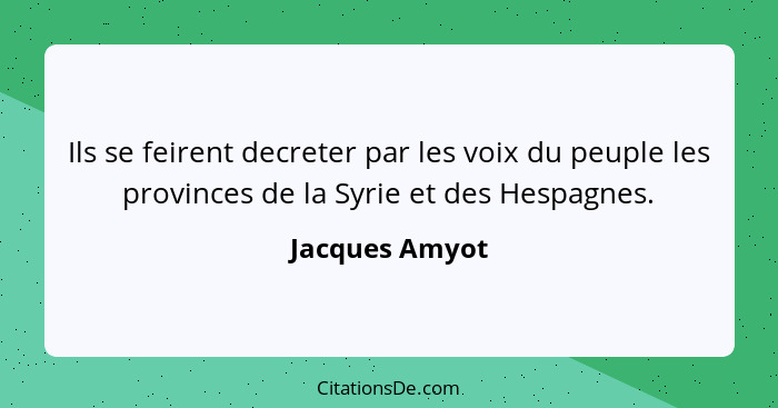 Ils se feirent decreter par les voix du peuple les provinces de la Syrie et des Hespagnes.... - Jacques Amyot