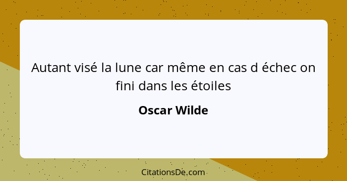 Autant visé la lune car même en cas d échec on fini dans les étoiles... - Oscar Wilde