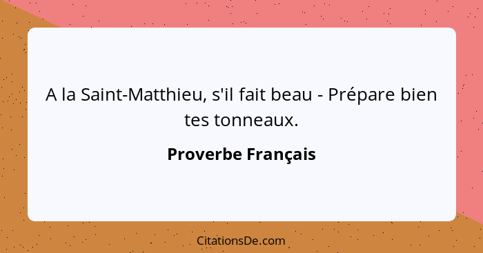 A la Saint-Matthieu, s'il fait beau - Prépare bien tes tonneaux.... - Proverbe Français
