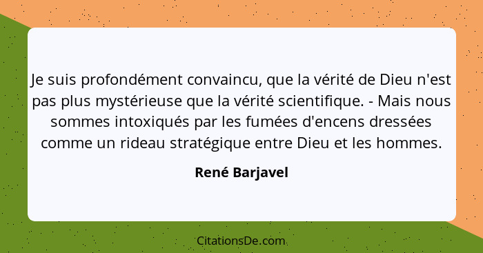 Je suis profondément convaincu, que la vérité de Dieu n'est pas plus mystérieuse que la vérité scientifique. - Mais nous sommes intoxi... - René Barjavel