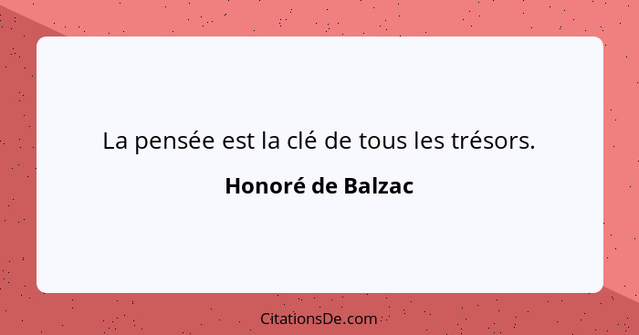La pensée est la clé de tous les trésors.... - Honoré de Balzac
