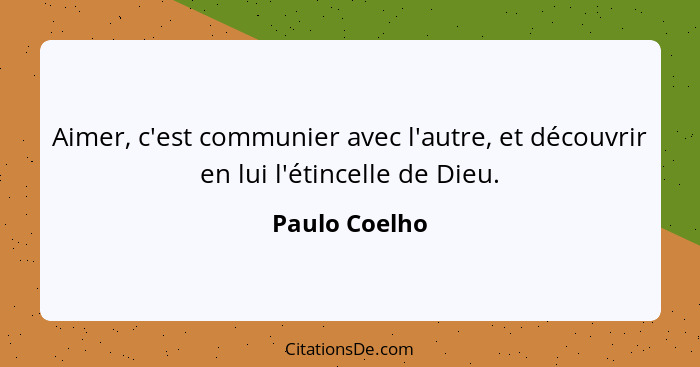Aimer, c'est communier avec l'autre, et découvrir en lui l'étincelle de Dieu.... - Paulo Coelho