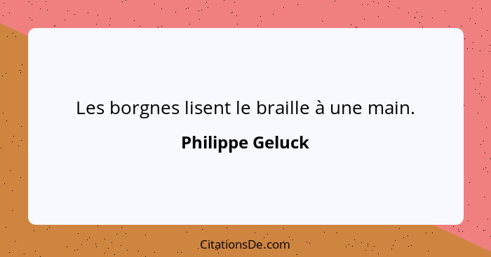 Les borgnes lisent le braille à une main.... - Philippe Geluck