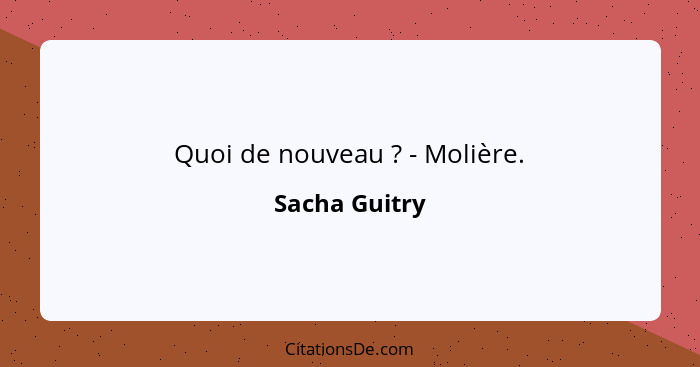 Quoi de nouveau ? - Molière.... - Sacha Guitry