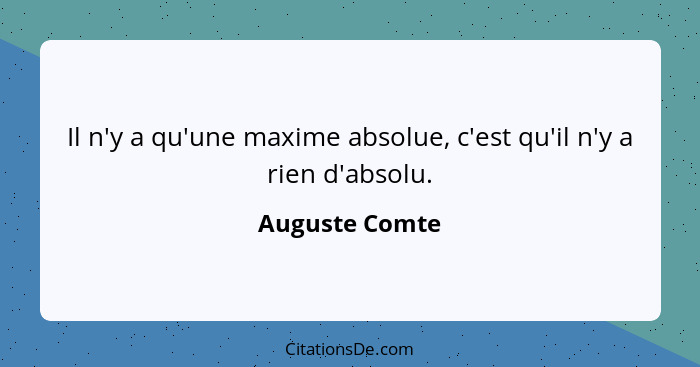 Il n'y a qu'une maxime absolue, c'est qu'il n'y a rien d'absolu.... - Auguste Comte