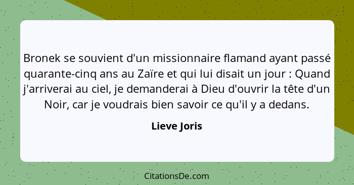 Bronek se souvient d'un missionnaire flamand ayant passé quarante-cinq ans au Zaïre et qui lui disait un jour : Quand j'arriverai a... - Lieve Joris