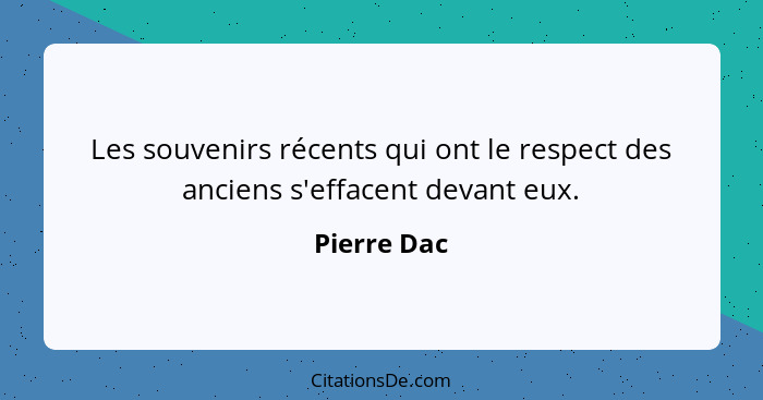 Les souvenirs récents qui ont le respect des anciens s'effacent devant eux.... - Pierre Dac