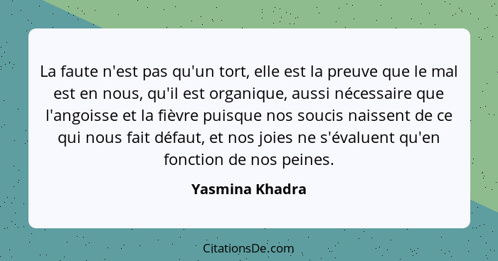 La faute n'est pas qu'un tort, elle est la preuve que le mal est en nous, qu'il est organique, aussi nécessaire que l'angoisse et la... - Yasmina Khadra