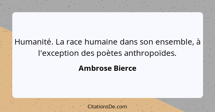 Humanité. La race humaine dans son ensemble, à l'exception des poètes anthropoïdes.... - Ambrose Bierce