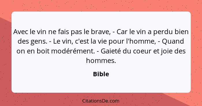 Avec le vin ne fais pas le brave, - Car le vin a perdu bien des gens. - Le vin, c'est la vie pour l'homme, - Quand on en boit modérément. - Ga... - Bible