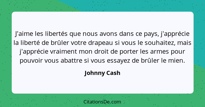 J'aime les libertés que nous avons dans ce pays, j'apprécie la liberté de brûler votre drapeau si vous le souhaitez, mais j'apprécie vra... - Johnny Cash