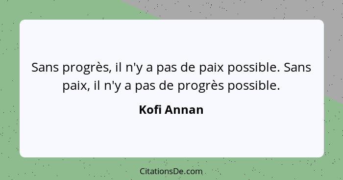 Sans progrès, il n'y a pas de paix possible. Sans paix, il n'y a pas de progrès possible.... - Kofi Annan