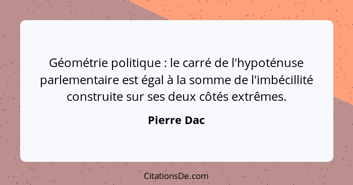 Géométrie politique : le carré de l'hypoténuse parlementaire est égal à la somme de l'imbécillité construite sur ses deux côtés extr... - Pierre Dac