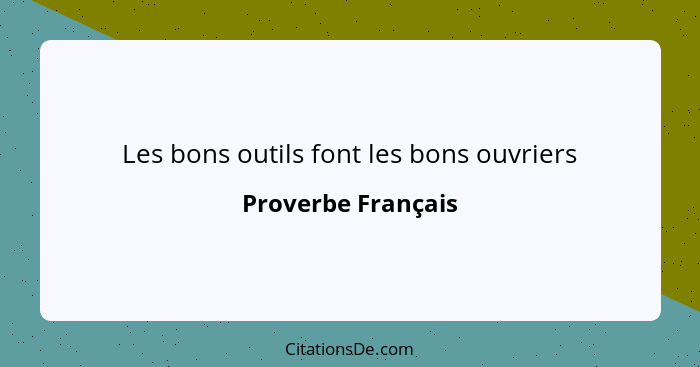 Les bons outils font les bons ouvriers... - Proverbe Français