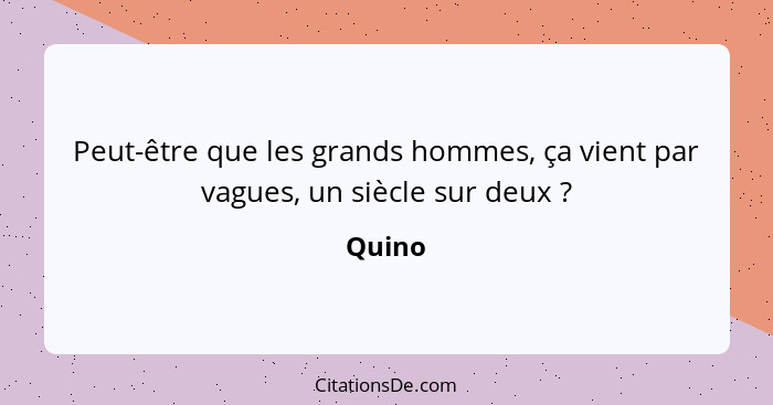 Peut-être que les grands hommes, ça vient par vagues, un siècle sur deux ?... - Quino