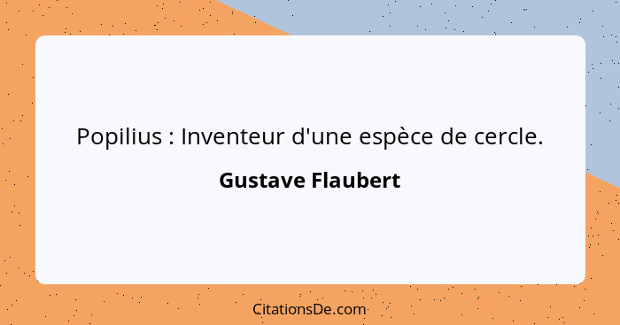 Popilius : Inventeur d'une espèce de cercle.... - Gustave Flaubert