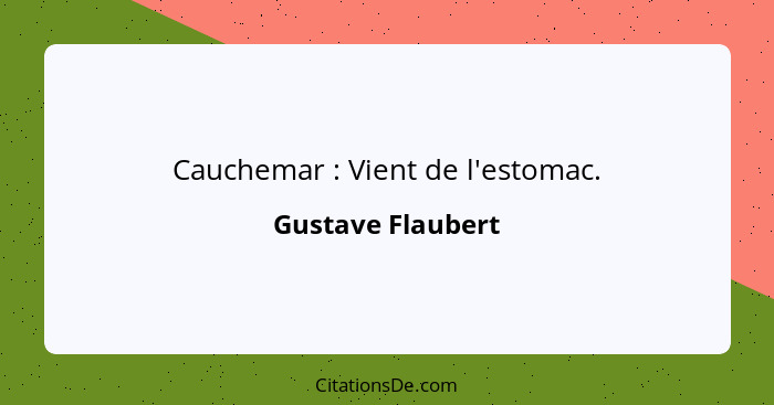 Cauchemar : Vient de l'estomac.... - Gustave Flaubert