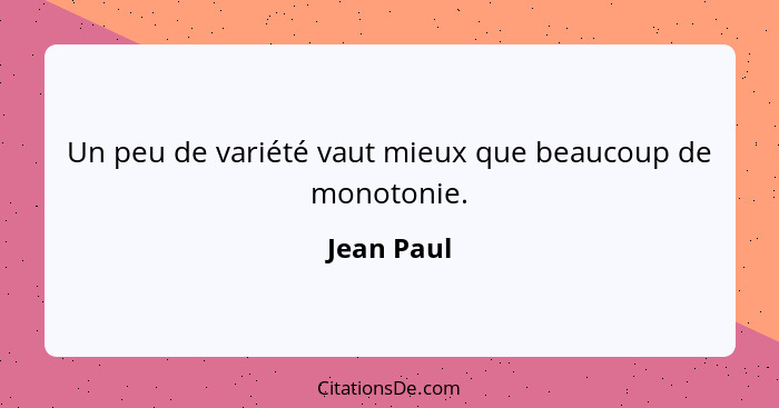 Un peu de variété vaut mieux que beaucoup de monotonie.... - Jean Paul