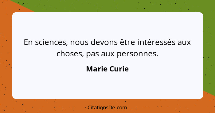 En sciences, nous devons être intéressés aux choses, pas aux personnes.... - Marie Curie