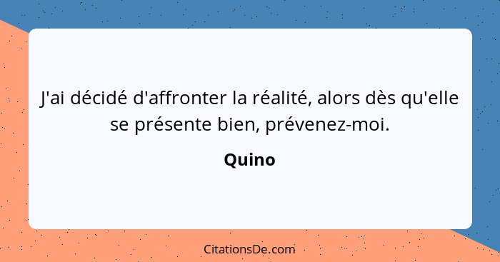 J'ai décidé d'affronter la réalité, alors dès qu'elle se présente bien, prévenez-moi.... - Quino