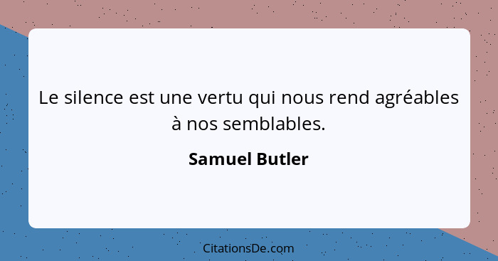 Le silence est une vertu qui nous rend agréables à nos semblables.... - Samuel Butler