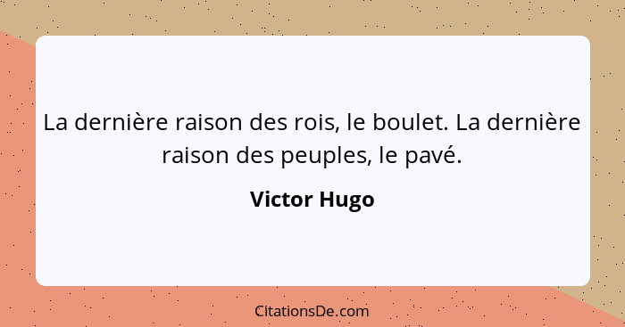 La dernière raison des rois, le boulet. La dernière raison des peuples, le pavé.... - Victor Hugo