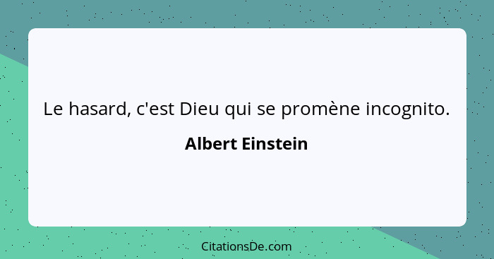 Le hasard, c'est Dieu qui se promène incognito.... - Albert Einstein