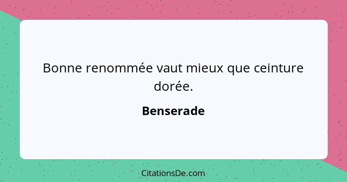 Bonne renommée vaut mieux que ceinture dorée.... - Benserade