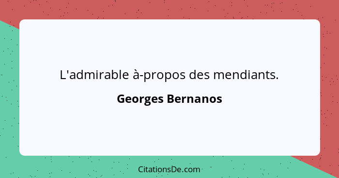 L'admirable à-propos des mendiants.... - Georges Bernanos