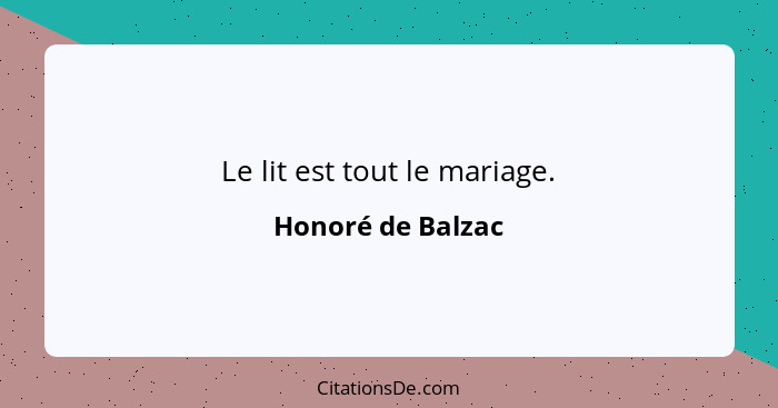 Le lit est tout le mariage.... - Honoré de Balzac