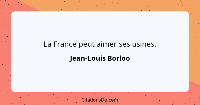La France peut aimer ses usines.... - Jean-Louis Borloo