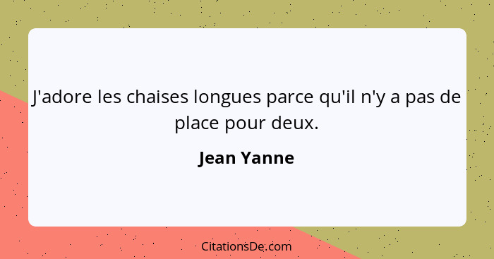 J'adore les chaises longues parce qu'il n'y a pas de place pour deux.... - Jean Yanne