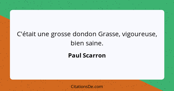 C'était une grosse dondon Grasse, vigoureuse, bien saine.... - Paul Scarron