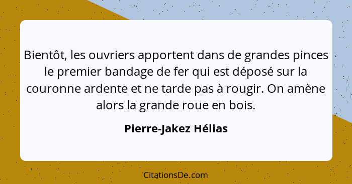 Bientôt, les ouvriers apportent dans de grandes pinces le premier bandage de fer qui est déposé sur la couronne ardente et ne ta... - Pierre-Jakez Hélias