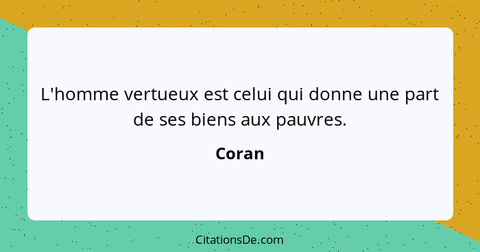 L'homme vertueux est celui qui donne une part de ses biens aux pauvres.... - Coran