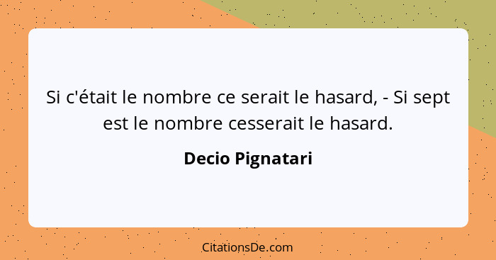 Si c'était le nombre ce serait le hasard, - Si sept est le nombre cesserait le hasard.... - Decio Pignatari