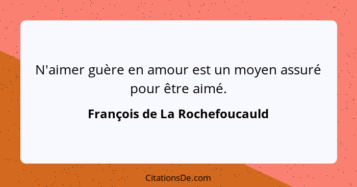 N'aimer guère en amour est un moyen assuré pour être aimé.... - François de La Rochefoucauld