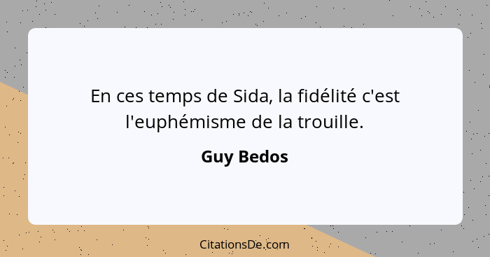 En ces temps de Sida, la fidélité c'est l'euphémisme de la trouille.... - Guy Bedos