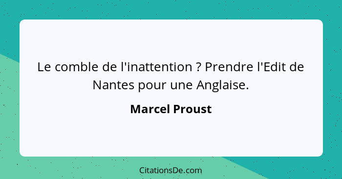 Le comble de l'inattention ? Prendre l'Edit de Nantes pour une Anglaise.... - Marcel Proust