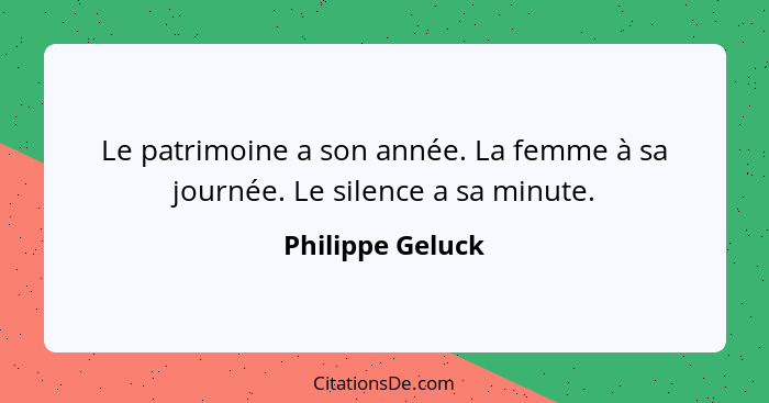 Le patrimoine a son année. La femme à sa journée. Le silence a sa minute.... - Philippe Geluck