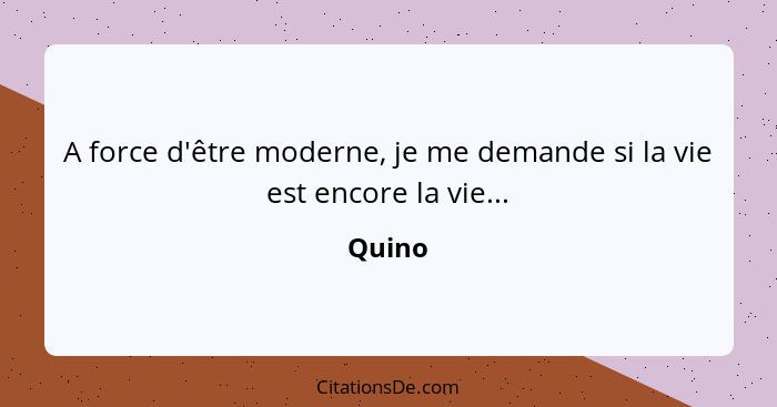 A force d'être moderne, je me demande si la vie est encore la vie...... - Quino