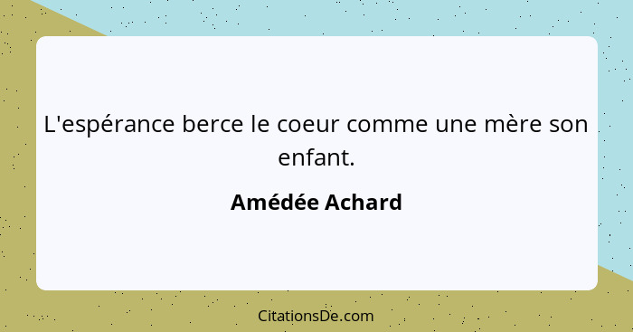 L'espérance berce le coeur comme une mère son enfant.... - Amédée Achard